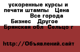 ускоренные курсы и печати,штампы › Цена ­ 3 000 - Все города Бизнес » Другое   . Брянская обл.,Сельцо г.